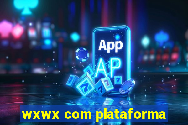 wxwx com plataforma